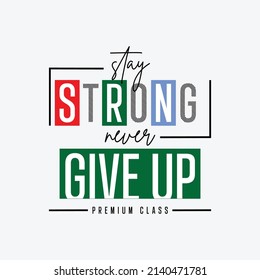 Stay strong never give up typography t-shirt design