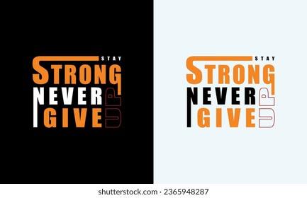 stay strong never give up typography t shirt design, inspirational quotes t-shirt design, motivational typography t shirt design