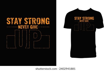 Stay Strong Never Give Up Typography T Shirt Design. 