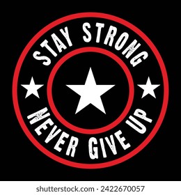 Stay Strong Never Give Up Typography Quotes Motivational New Design Vector For T Shirt,Logo, Backround,Poster,Banner Print Illustration.