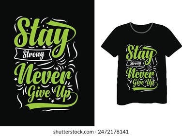 stay strong never give up typography t shirt design, motivational typography t shirt design, inspirational quotes t-shirt design
