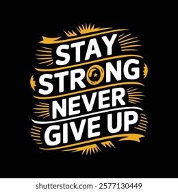 Stay Strong Never give up typography t-shirt design