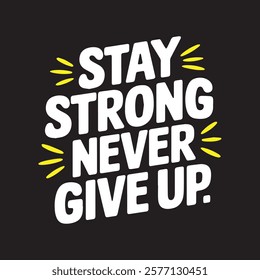 Stay Strong Never give up typography t-shirt design