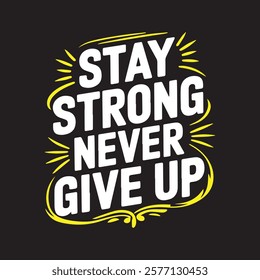 Stay Strong Never give up typography t-shirt design