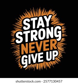 Stay Strong Never give up typography t-shirt design