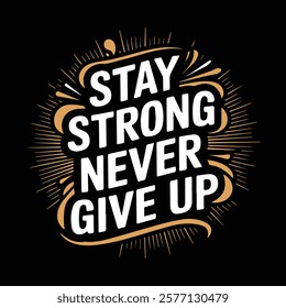 Stay Strong Never give up typography t-shirt design