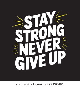 Stay Strong Never give up typography t-shirt design