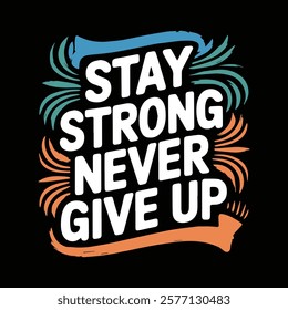 Stay Strong Never give up typography t-shirt design