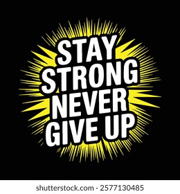 Stay Strong Never give up typography t-shirt design