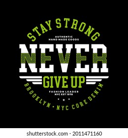 stay strong never give up, slogan graphic, typography, fashion t shirt,etc. design vector, new inspiring.
