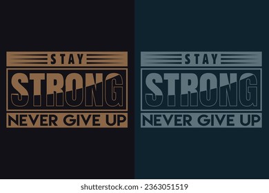 Stay Strong Never Give Up, Motivational T-Shirt, Inspirational Gift, Gift Shirt, Positive Quote, Shirt for Women, Positive Tee, Inspirational T-Shirt