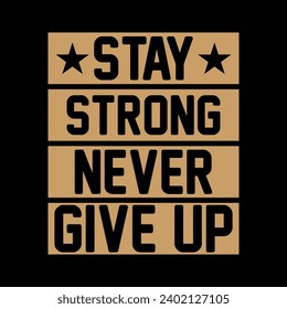 STAY STRONG NEVER GIVE UP, NEVER GIVE UP T SHIRT DESIGN, STAY STRONG ALWAYS