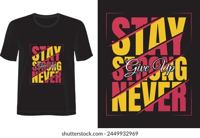 Stay strong never give up! Modern typography t-shirt design.
