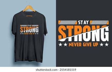 "Stay  Strong Never Give Up" Motivational Modern T-shirt Design