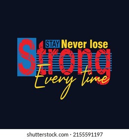 stay strong never lose Premium Vector illustration of a text graphic. suitable screen printing and DTF for the design boy outfit of t-shirts print, shirts, hoodies baba suit, kids cottons, etc.