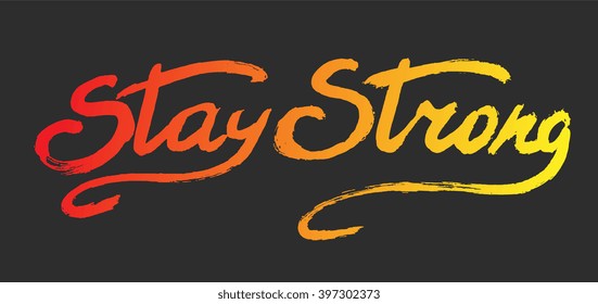Stay strong - perfect design element for housewarming poster, t-shirt design. Handdrawn lettering. Vector art.