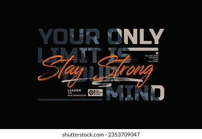 Stay strong, your limits your mind, modern stylish motivational quotes typography slogan. Colorful abstract design vector illustration for print tee shirt, apparel, typography, poster and other uses.