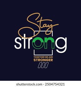 Stay strong,stylish slogan typography tee shirt design.Motivation and inspirational quote.Clothing,t shirt,apparel and other uses Vector print, typography, poster.