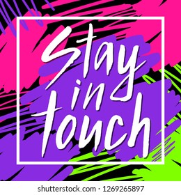 Stay in touch hand drawn brush paint lettering phrase inscription. Bright colorful abstract design. Social network background template. EPS 10 vector illustration.