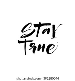Stay true card. Hand drawn lettering phrase. Ink illustration. Modern brush calligraphy. Isolated on white background. Positive inscription.
