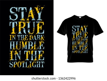 Stay True In The Dark Humble In The Spotlight Typography T Shirt Design