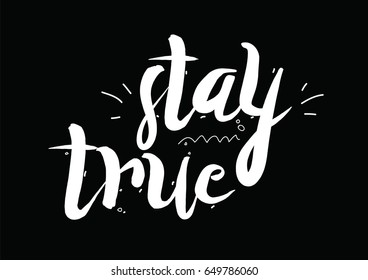 Stay true. Greeting card with modern calligraphy and hand drawn elements. Isolated typographical concept. Inspirational motivational quote. Vector design.