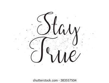 Stay true inscription. Greeting card with calligraphy. Hand drawn design. Black and white. Usable as photo overlay.