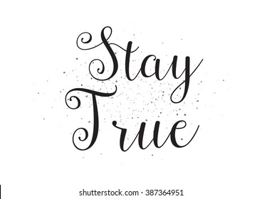Stay true inscription. Greeting card with calligraphy. Hand drawn design. Black and white. Usable as photo overlay.