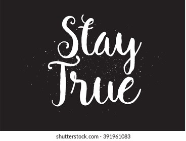 Stay true inscription. Greeting card with calligraphy. Hand drawn lettering design. Usable as photo overlay. Typography for banner, poster or apparel design. Isolated vector element. Black and white.