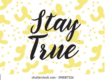 Stay true inscription. Greeting card with calligraphy. Hand drawn lettering design. Photo overlay. Typography for banner, poster or apparel design. Isolated vector element.