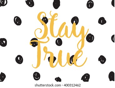 Stay true inspirational inscription. Greeting card with calligraphy. Hand drawn lettering design. Photo overlay. Typography for banner, poster or apparel design. Vector typography.