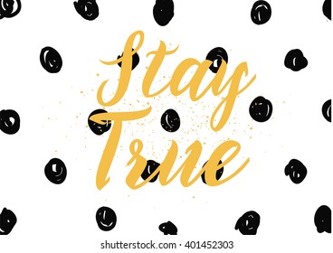 Stay true inspirational inscription. Greeting card with calligraphy. Hand drawn lettering design. Photo overlay. Typography for banner, poster or apparel design. Vector typography.