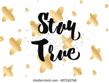 Stay true inspirational inscription. Greeting card with calligraphy. Hand drawn lettering design. Photo overlay. Typography for banner, poster or clothing design. Vector invitation.