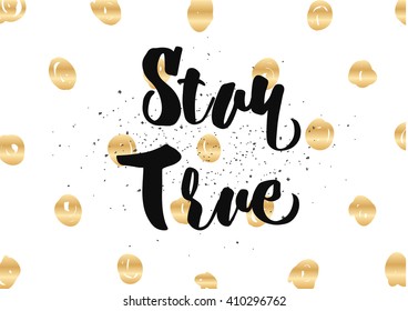 Stay true inspirational inscription. Greeting card with calligraphy. Hand drawn lettering design. Photo overlay. Typography for banner, poster or clothing design. Vector invitation.