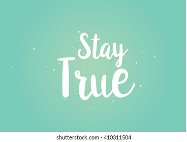 Stay true inspirational inscription. Greeting card with calligraphy. Hand drawn lettering design. Photo overlay. Typography for banner, poster or clothing design. Vector invitation.