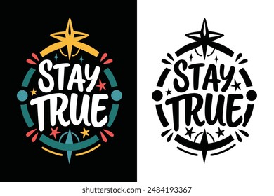 Stay True Inspirational Motivational Quotes Typography T-shirt Design Vector Illustration - Positive Affirmation Tee Graphics for Printing, Digital Art, and Custom Apparel