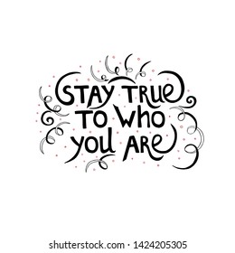 Stay true to who you are hand drawn lettering. Quote of inspiration and motivation. Vector illustration. Design for print,  for web, posters, textiles.