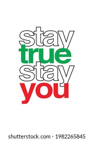 STAY TRUE STAY YOU. Inspirational motivational quote. Creative typography, lettering ideas. Scalable EPS 10 vector graphic ideal for poster, postcard, print apparels.