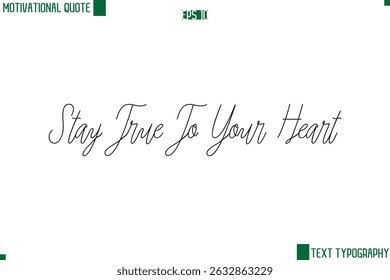 Stay True To Your Heart  Cursive Style Text Lettering Motivational Life Quote