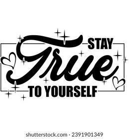 stay true to yourself black vector graphic design and cut file