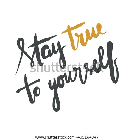 Stay true to yourself. Hand drawn lettering phrase. Ink illustration. Modern brush calligraphy. Isolated on white background. Positive inscription.