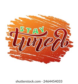 Stay Tuned color lettering on textured background. Hand drawn vector illustration with text decor for billboard or advertising and poster. Positive nice catchy quote or phrase for banner or template