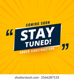 stay tuned coming soon yellow background with under construction alert vector