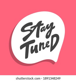 Stay tuned. Hand drawn sticker bubble white speech logo. Good for tee print, as a sticker, for notebook cover. Calligraphic lettering vector illustration in flat style.