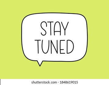 Stay tuned inscription. Handwritten lettering illustration. Black vector text in speech bubble. Simple outline marker style. Imitation of conversation.