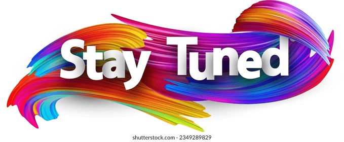 Stay tuned paper word sign with colorful spectrum paint brush strokes over white. Vector illustration.