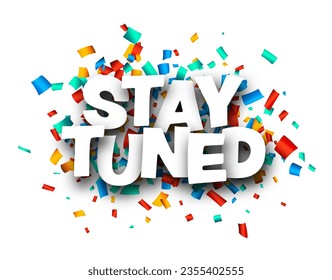 Stay tuned sign with colorful cut out ribbon confetti background. Design element. Vector illustration.