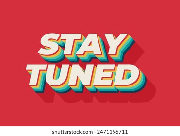 Stay tuned. Text effect design in 3D look with eye catching colors