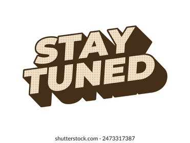 Stay tuned. Text effect design in 3D look with eye catching colors
