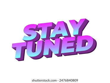 Stay tuned. Text effect design in 3D look with eye catching colors